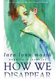 Book Cover: novella & stories 'How We Disappear' by Tara Lynn Masih