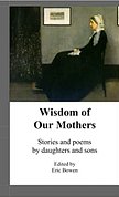 Book Cover: 'Wisdom of Our Mothers': Stories and poems by daughters and sons, edited by Eric Bowen