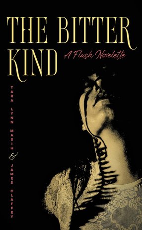 Book Cover: 'The Bitter Kind: A Flash Novelette' by Tara Lynn Masih & James Claffey